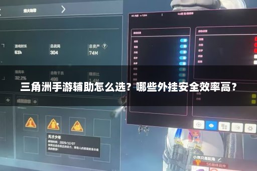 三角洲手游辅助怎么选？哪些外挂安全效率高？